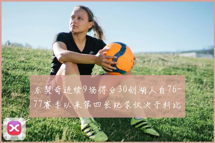 东契奇连续9场得分30创湖人自76-77赛季以来第四长纪录仅次于科比和奥尼尔