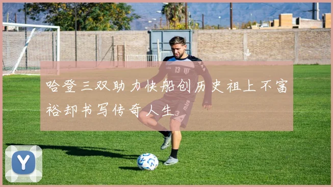 哈登三双助力快船创历史祖上不富裕却书写传奇人生