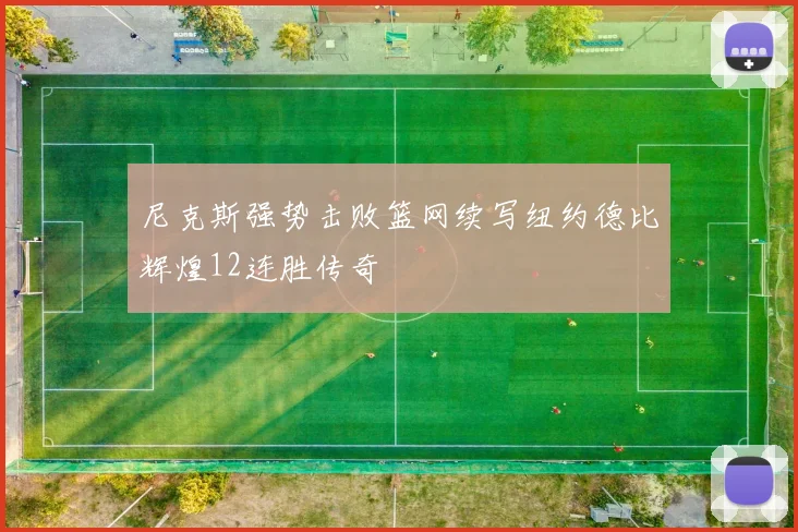 尼克斯强势击败篮网续写纽约德比辉煌12连胜传奇