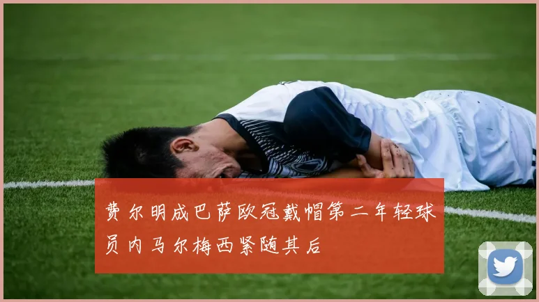 费尔明成巴萨欧冠戴帽第二年轻球员内马尔梅西紧随其后