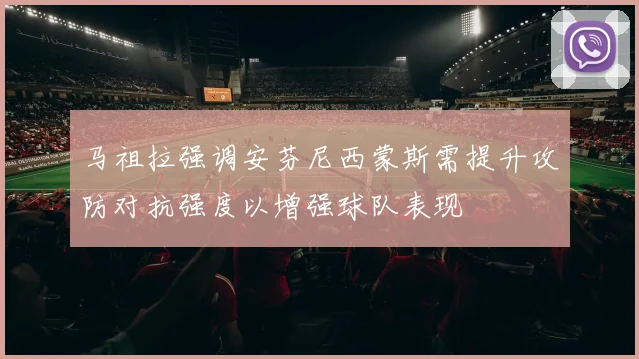 马祖拉强调安芬尼西蒙斯需提升攻防对抗强度以增强球队表现