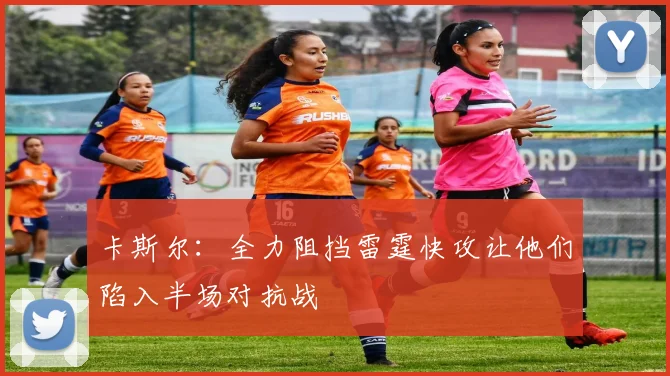 卡斯尔：全力阻挡雷霆快攻让他们陷入半场对抗战